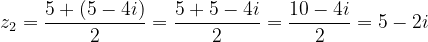 \dpi{120} z_{2}=\frac{5+\left ( 5-4i \right )}{2}=\frac{5+5-4i}{2}=\frac{10-4i}{2}=5-2i
